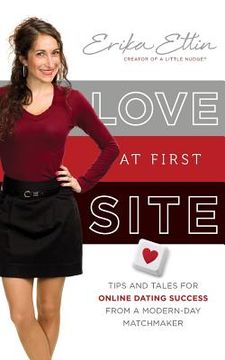 portada Love at First Site: Tips and Tales for Online Dating Success from a Modern-Day Matchmaker (en Inglés)