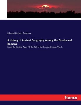 portada A History of Ancient Geography Among the Greeks and Romans: From the Earliest Ages Till the Fall of the Roman Empire: Vol. II. (in English)
