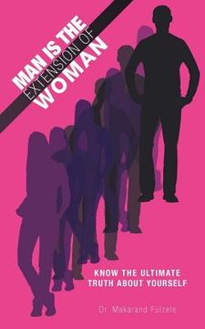 portada man is the extension of woman: know the ultimate truth about yourself (en Inglés)