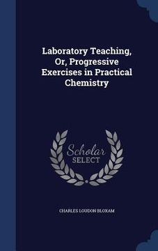 portada Laboratory Teaching, Or, Progressive Exercises in Practical Chemistry (en Inglés)