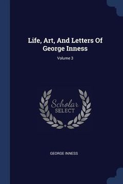 portada Life, Art, And Letters Of George Inness; Volume 3 (en Inglés)