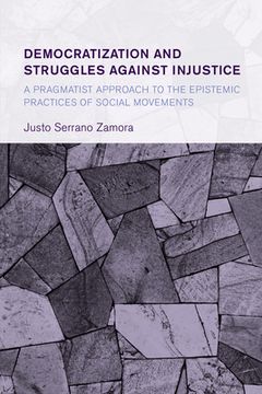 portada Democratization and Struggles Against Injustice: A Pragmatist Approach to the Epistemic Practices of Social Movements (en Inglés)