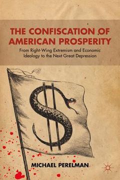 portada The Confiscation of American Prosperity: From Right-Wing Extremism and Economic Ideology to the Next Great Depression 