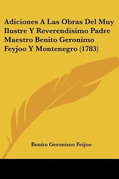 portada adiciones a las obras del muy ilustre y reverendisimo padre maestro benito geronimo feyjoo y montenegro (1783) (en Inglés)