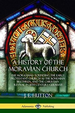 portada A History of the Moravian Church: The Moravians - Founding the Early Protestant Church as the Bohemian Brethren, and the Christian Revival in 18Th Century Germany (in English)