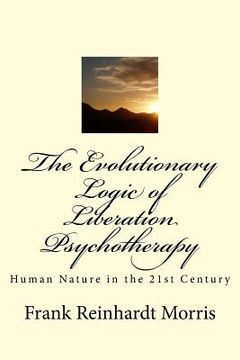 portada The Evolutionary Logic of Liberation Psychotherapy: Human Nature in the Twenty-First Century