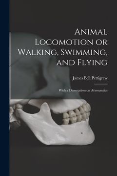 portada Animal Locomotion or Walking, Swimming, and Flying: With a Dissertation on Aëronautics (en Inglés)