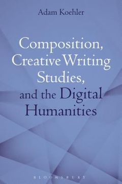 portada Composition, Creative Writing Studies, and the Digital Humanities (in English)