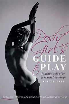 portada The Posh Girl's Guide to Play: Fantasy, Role Play & Sensual Bondage (en Inglés)