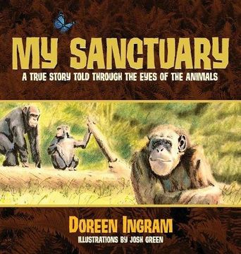 portada My Sanctuary: A True Story Told Through the Eyes of the Animals (Chimpanzee rescue and sanctuary story)