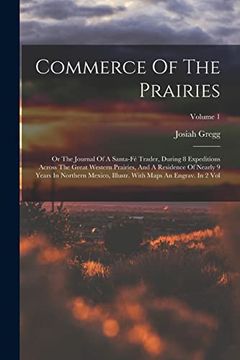 portada Commerce of the Prairies: Or the Journal of a Santa-Fé Trader, During 8 Expeditions Across the Great Western Prairies, and a Residence of Nearly 9. With Maps an Engrav. In 2 Vol; Volume 1 (en Inglés)