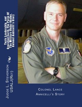 portada Toxic Leadership, and Scorched Earth, Colonel Annicelli's Story, The Purge Of The Military Under Obama: Colonel Lance Annicelli's Story