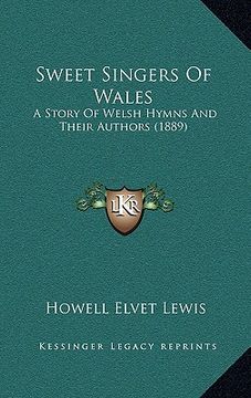 portada sweet singers of wales: a story of welsh hymns and their authors (1889) (en Inglés)