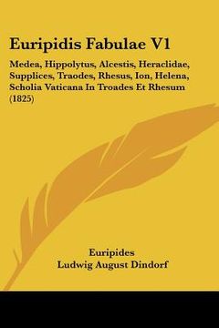portada euripidis fabulae v1: medea, hippolytus, alcestis, heraclidae, supplices, traodes, rhesus, ion, helena, scholia vaticana in troades et rhesu