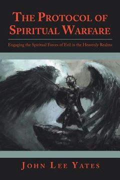 portada The Protocol of Spiritual Warfare: Engaging the Spiritual Forces of Evil in the Heavenly Realms (en Inglés)