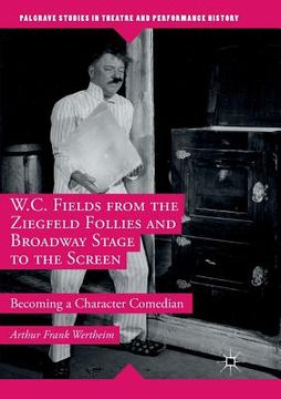 portada W.C. Fields from the Ziegfeld Follies and Broadway Stage to the Screen: Becoming a Character Comedian (in English)