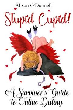 portada Stupid Cupid: A Survivor's Guide to Online Dating (en Inglés)