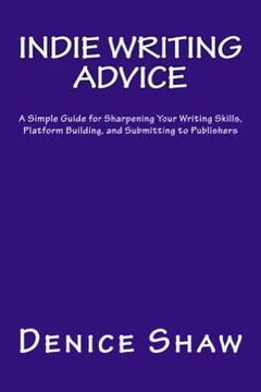 portada Indie Writing Advice: A Simple Guide for Sharpening Your Writing Skills, Platform Building, and Submitting to Publishers