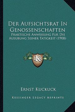 portada Der Aufsichtsrat In Genossenschaften: Praktische Anweisung Fur Die Ausubung Seiner Tatigkeit (1908) (en Alemán)
