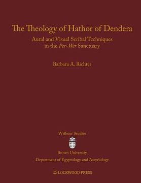 portada The Theology of Hathor of Dendera: Aural and Visual Scribal Techniques in the Per-Wer Sanctuary (en Inglés)