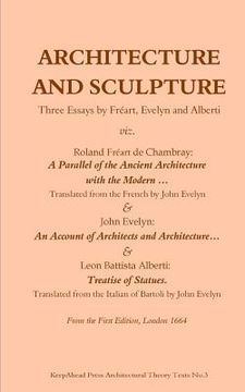 portada Architecture and Sculpture. Three essays by Freart, Evelyn and Alberti (en Inglés)