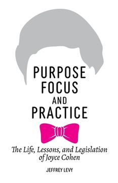 portada Purpose, Focus, and Practice: The Life, Lessons, and Legislation of Joyce Cohen (en Inglés)