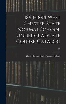 portada 1893-1894 West Chester State Normal School Undergraduate Course Catalog; 22 (en Inglés)
