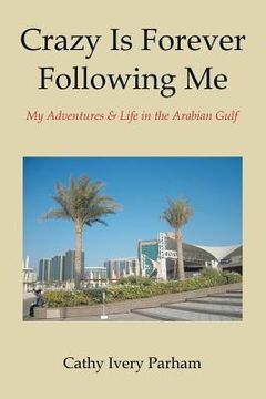 portada Crazy Is Forever Following Me: My Adventures & Life in the Arabian Gulf (en Inglés)