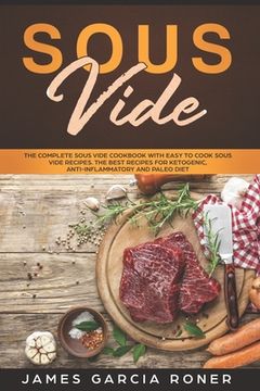 portada Sous Vide: The Complete Sous Vide Cookbook with Easy to Cook Sous Vide Recipes. The Best Recipes for Ketogenic, Anti-Inflammatory (en Inglés)