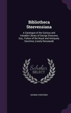 portada Bibliotheca Steevensiana: A Catalogue of the Curious and Valuable Library of George Steevens, Esq., Fellow of the Royal and Antiquary Societies,