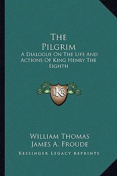 portada the pilgrim: a dialogue on the life and actions of king henry the eighth (in English)