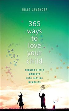 portada 365 Ways to Love Your Child: Turning Little Moments Into Lasting Memories (en Inglés)