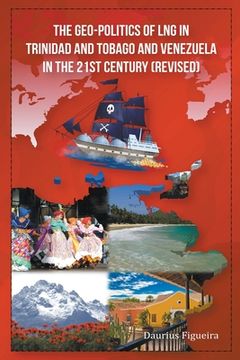 portada The Geo-Politics of LNG in Trinidad and Tobago and Venezuela in the 21st Century (Revised) (en Inglés)