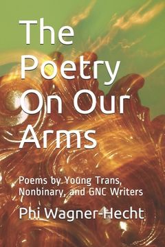 portada The Poetry On Our Arms: Poems by Young Trans, Nonbinary, and GNC Writers