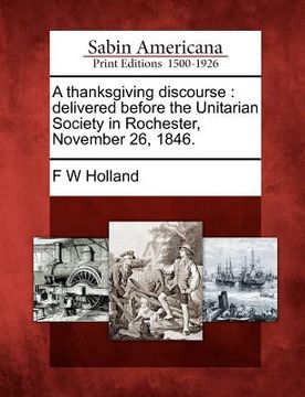 portada a thanksgiving discourse: delivered before the unitarian society in rochester, november 26, 1846. (en Inglés)