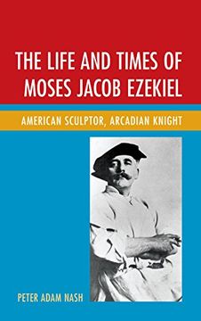 portada The Life and Times of Moses Jacob Ezekiel: American Sculptor, Arcadian Knight
