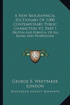 portada a new biographical dictionary of 3,000 contemporary public characters v2, part i: british and foreign, of all ranks and professions (in English)