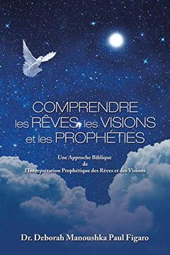 portada Comprendre les Rêves, les Visions et les Prophéties: Une Approche Biblique de L'Interprétation Prophétique des Rêves et des Visions (in French)