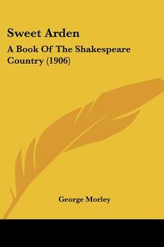 portada sweet arden: a book of the shakespeare country (1906) (in English)