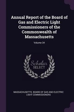 portada Annual Report of the Board of Gas and Electric Light Commissioners of the Commonwealth of Massachusetts; Volume 34 (en Inglés)
