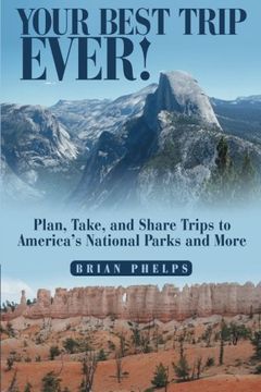 portada Your Best Trip Ever! Plan, Take, and Share Trips to America's National Parks and More (en Inglés)