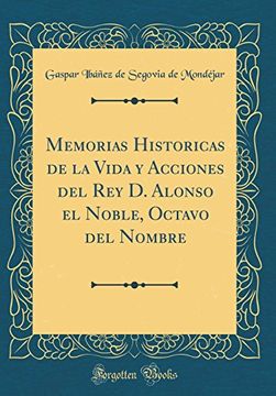 portada Memorias Historicas de la Vida y Acciones del rey d. Alonso el Noble, Octavo del Nombre (Classic Reprint)