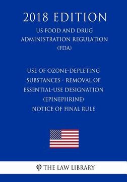 portada Use of Ozone-Depleting Substances - Removal of Essential-Use Designation (Epinephrine) - Notice of Final Rule (US Food and Drug Administration Regulat (en Inglés)