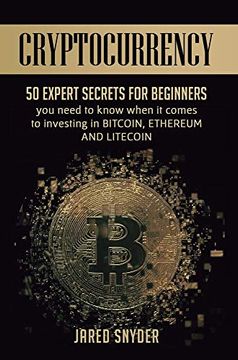 portada Cryptocurrency: 50 Expert Secrets for Beginners you Need to Know When it Comes to Investing in Bitcoing, Ethereum and Liitecoin 