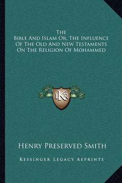 portada the bible and islam or, the influence of the old and new testaments on the religion of mohammed (en Inglés)