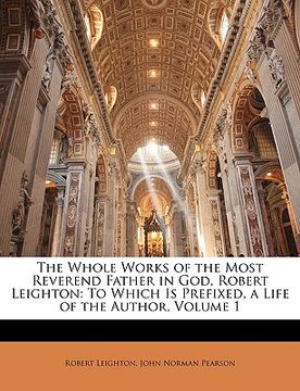 portada the whole works of the most reverend father in god, robert leighton: to which is prefixed, a life of the author, volume 1
