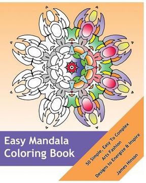 portada Easy Mandala Coloring Book: 50 Simple, Easy To Complex, Arts Fashion, Designs to Energize and Inspire (en Inglés)