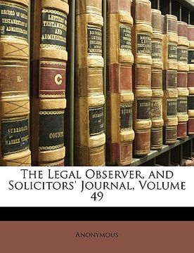 portada the legal observer, and solicitors' journal, volume 49 (en Inglés)