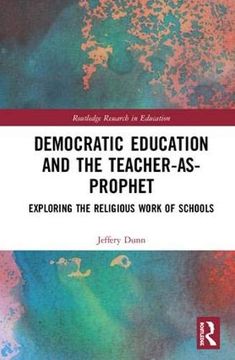 portada Democratic Education and the Teacher-As-Prophet: Exploring the Religious Work of Schools