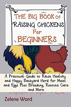 portada The big Book of Raising Chickens for Beginners: A Practical Guide to Raise Healthy and Happy Backyard Herd for Meat and Eggs Plus Breeding, Routine Care and More (en Inglés)